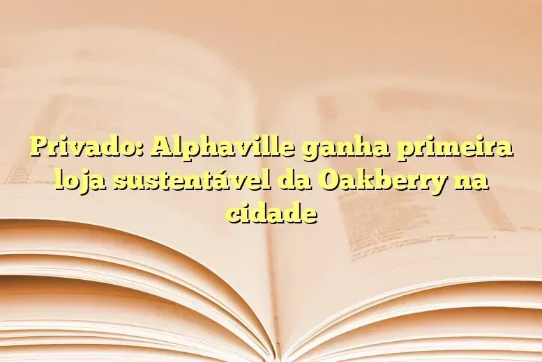 Privado: Alphaville ganha primeira loja sustentável da Oakberry na cidade