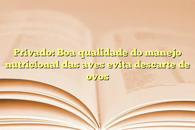 Privado: Boa qualidade do manejo nutricional das aves evita descarte de ovos