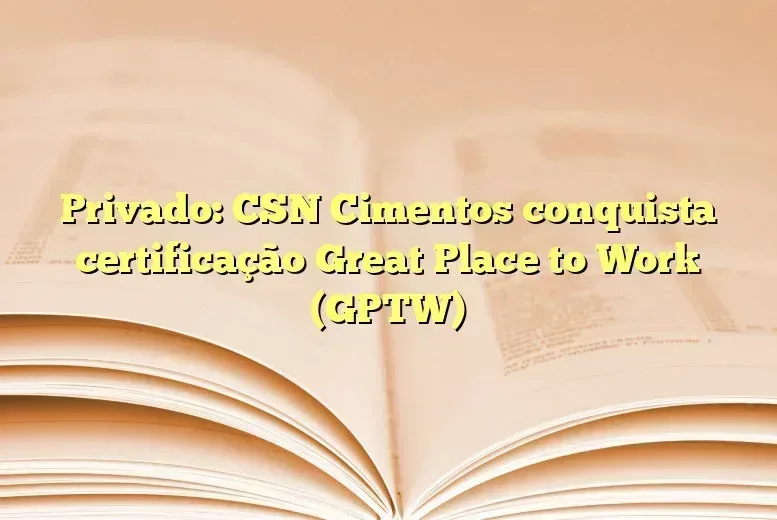 Privado: CSN Cimentos conquista certificação Great Place to Work (GPTW)