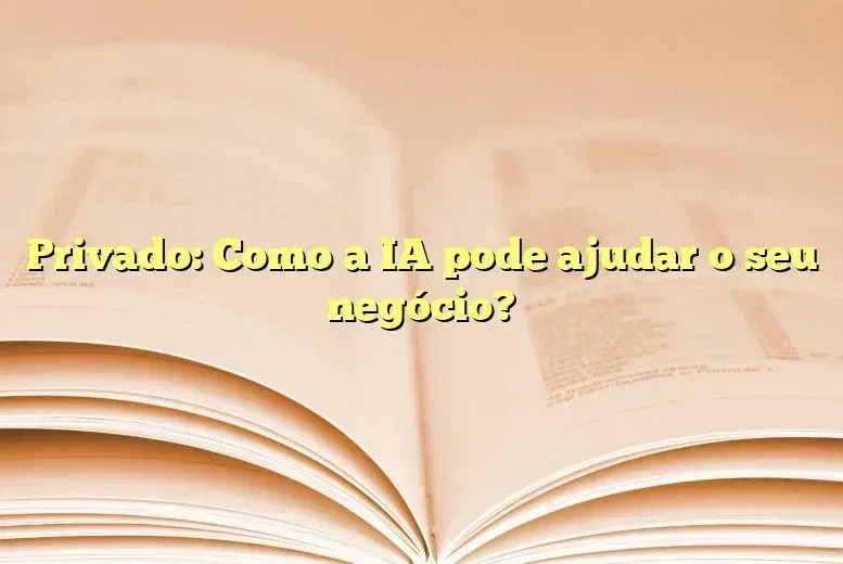 Privado: Como a IA pode ajudar o seu negócio?