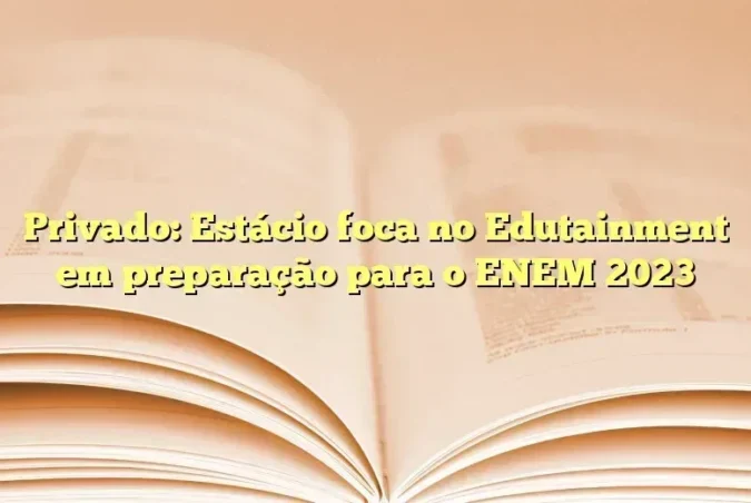 Privado: Estácio foca no Edutainment em preparação para o ENEM 2023