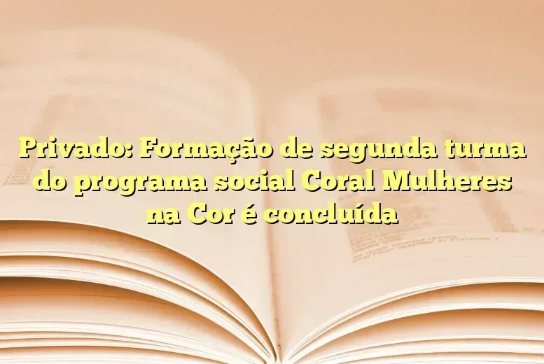 Privado: Formação de segunda turma do programa social Coral Mulheres na Cor é concluída