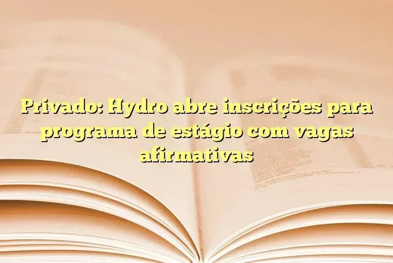 Privado: Hydro abre inscrições para programa de estágio com vagas afirmativas