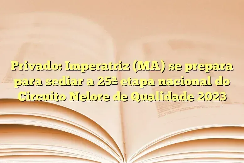 Privado: Imperatriz (MA) se prepara para sediar a 25ª etapa nacional do Circuito Nelore de Qualidade 2023
