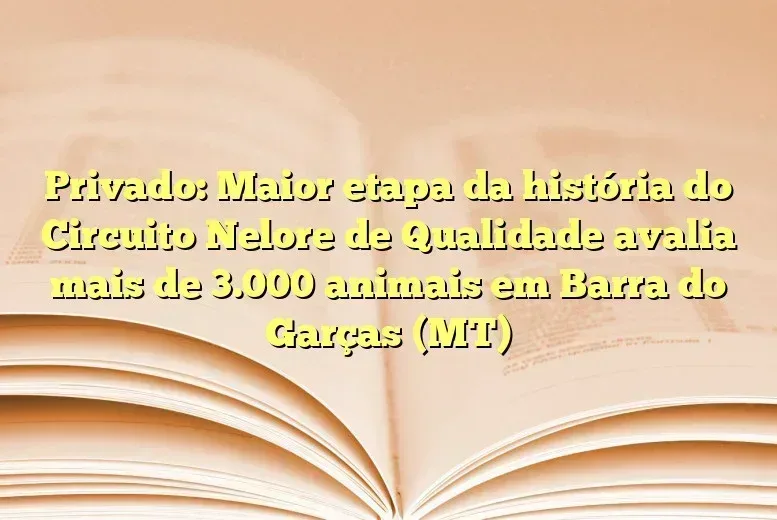 Privado: Maior etapa da história do Circuito Nelore de Qualidade avalia mais de 3.000 animais em Barra do Garças (MT)