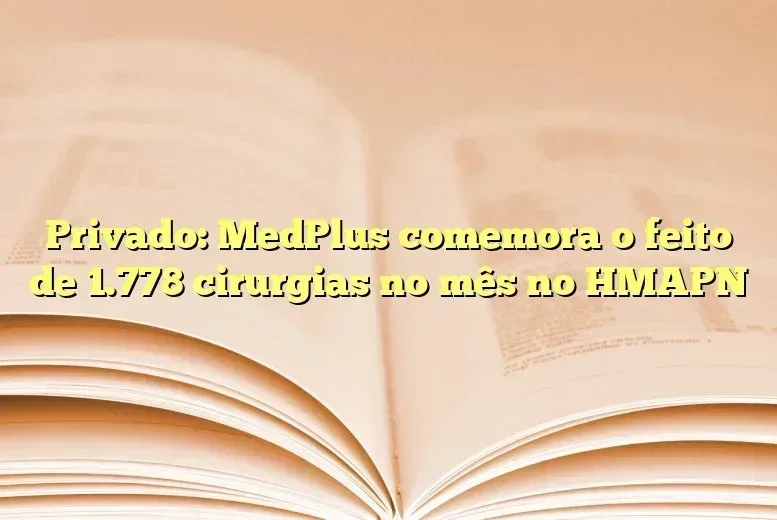 Privado: MedPlus comemora o feito de 1.778 cirurgias no mês no HMAPN