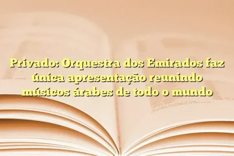 Privado: Orquestra dos Emirados faz única apresentação reunindo músicos árabes de todo o mundo