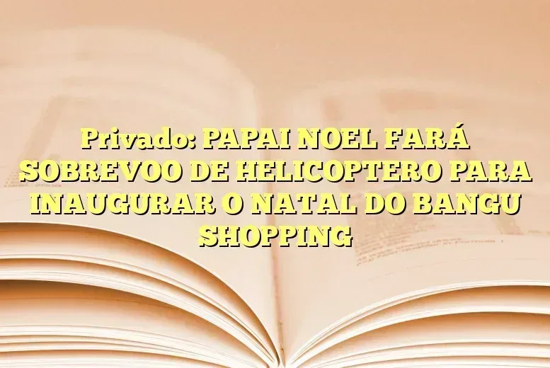 Privado: PAPAI NOEL FARÁ SOBREVOO DE HELICOPTERO PARA INAUGURAR O NATAL DO BANGU SHOPPING