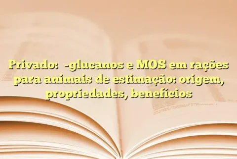 Privado: β-glucanos e MOS em rações para animais de estimação: origem, propriedades, benefícios