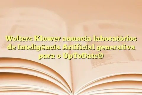 Wolters Kluwer anuncia laboratórios de Inteligência Artificial generativa para o UpToDate®